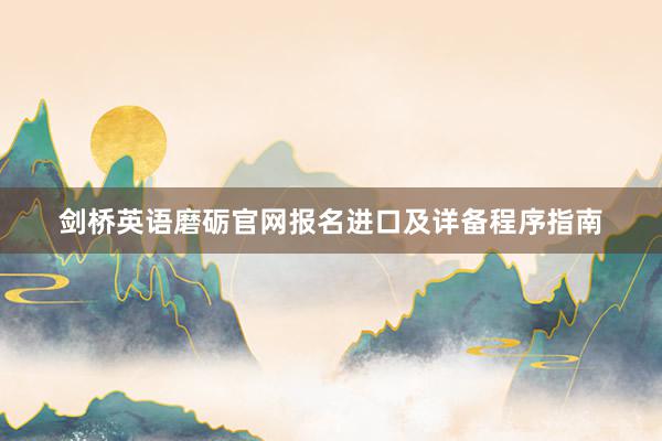 剑桥英语磨砺官网报名进口及详备程序指南