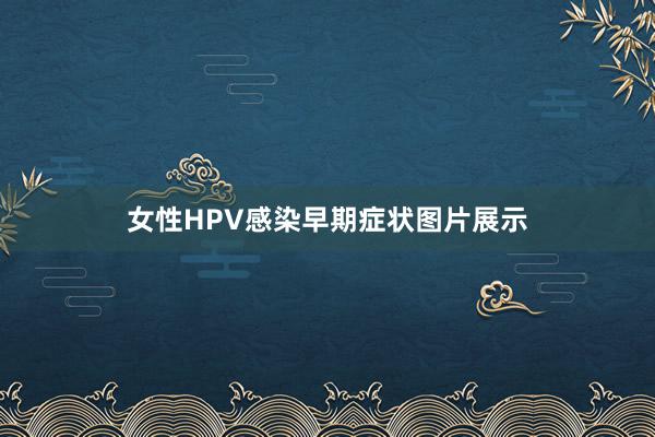女性HPV感染早期症状图片展示